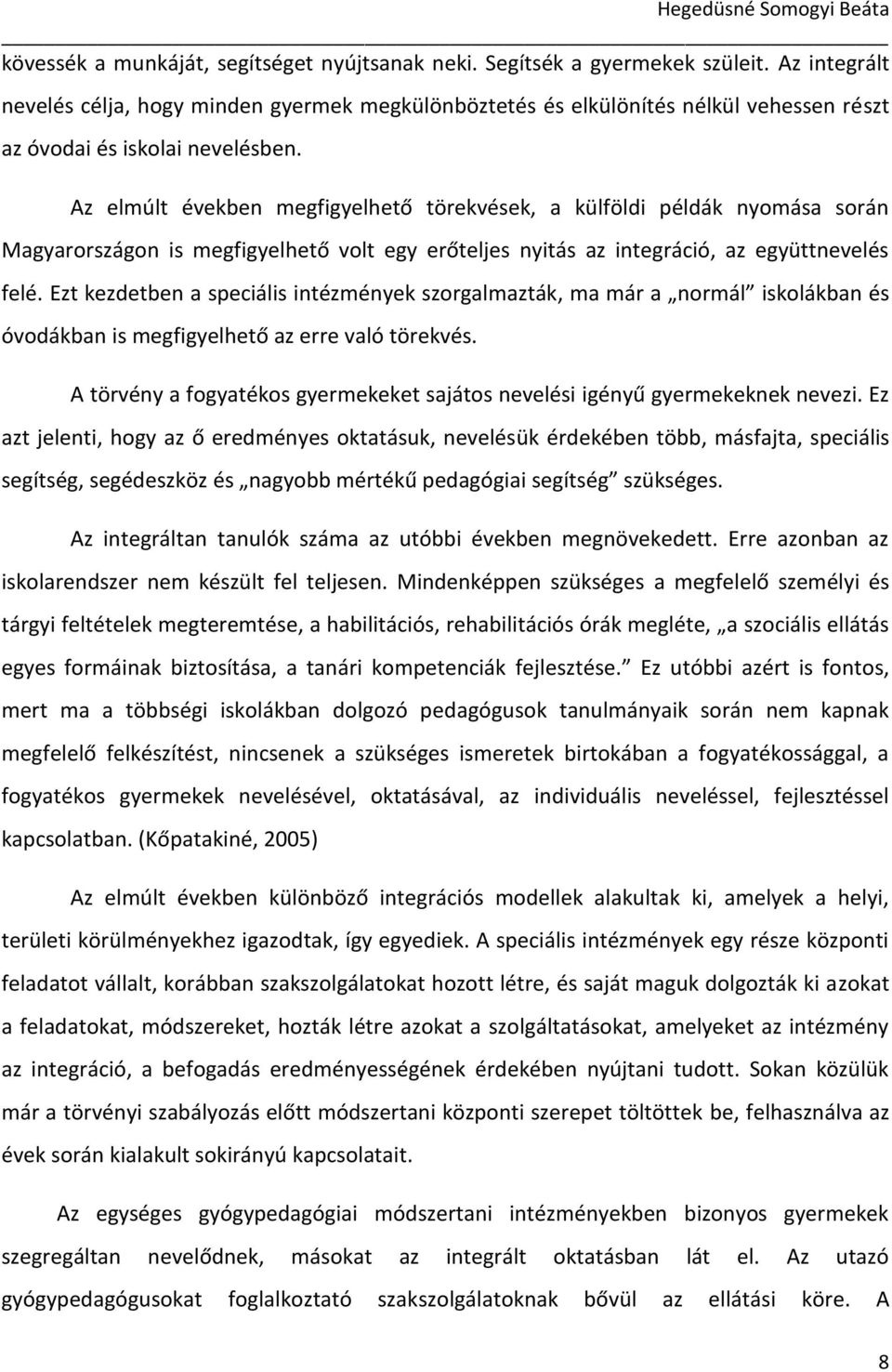 Az elmúlt években megfigyelhető törekvések, a külföldi példák nyomása során Magyarországon is megfigyelhető volt egy erőteljes nyitás az integráció, az együttnevelés felé.