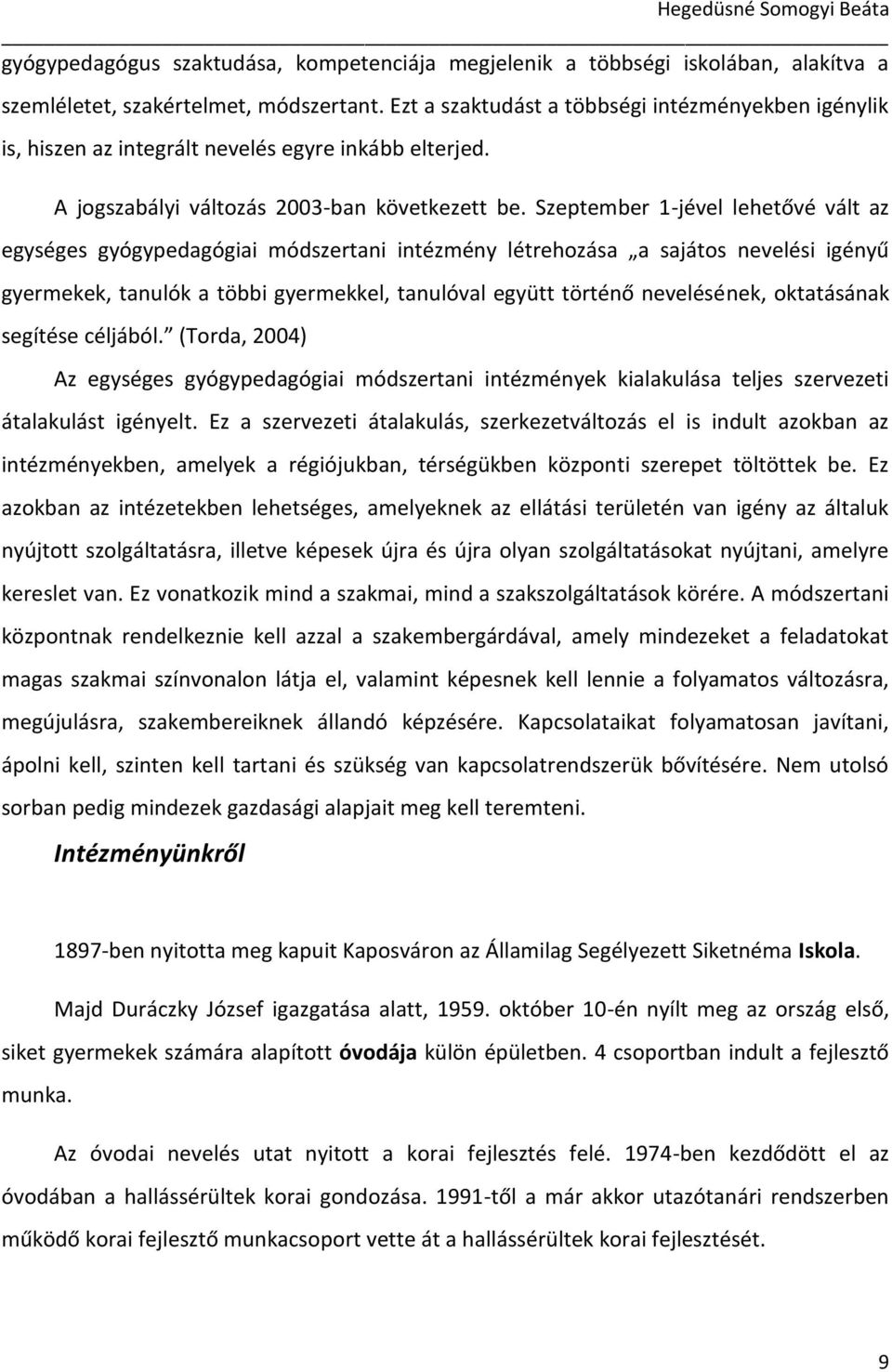 Szeptember 1-jével lehetővé vált az egységes gyógypedagógiai módszertani intézmény létrehozása a sajátos nevelési igényű gyermekek, tanulók a többi gyermekkel, tanulóval együtt történő nevelésének,