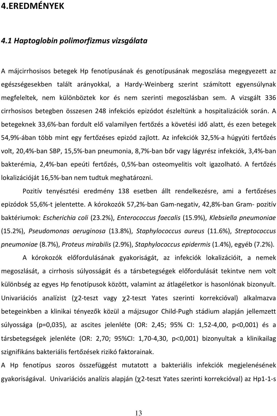 egyensúlynak megfeleltek, nem különböztek kor és nem szerinti megoszlásban sem. A vizsgált 336 cirrhosisos betegben összesen 248 infekciós epizódot észleltünk a hospitalizációk során.