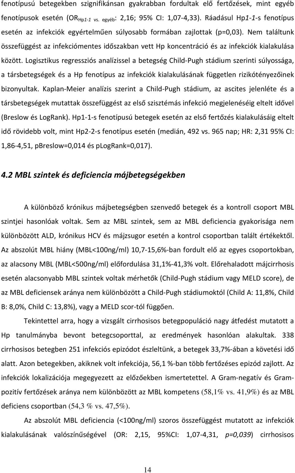 Nem találtunk összefüggést az infekciómentes időszakban vett Hp koncentráció és az infekciók kialakulása között.