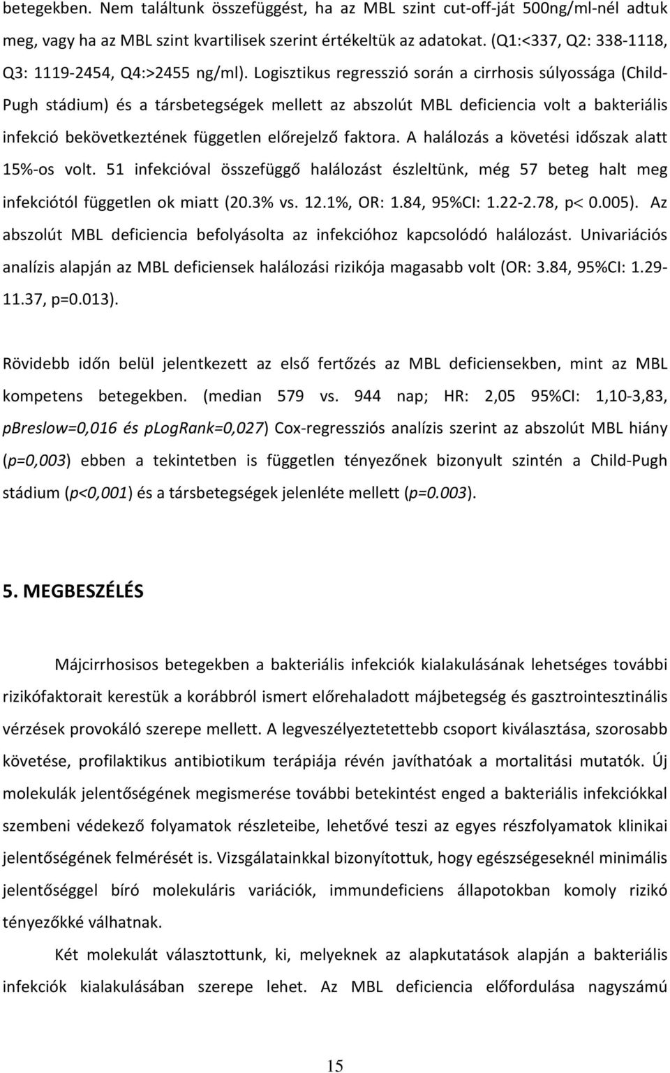 Logisztikus regresszió során a cirrhosis súlyossága (Child- Pugh stádium) és a társbetegségek mellett az abszolút MBL deficiencia volt a bakteriális infekció bekövetkeztének független előrejelző