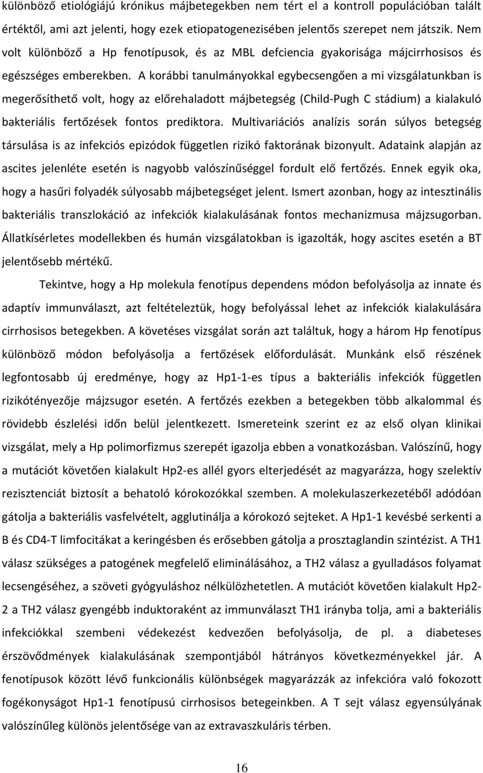 A korábbi tanulmányokkal egybecsengően a mi vizsgálatunkban is megerősíthető volt, hogy az előrehaladott májbetegség (Child-Pugh C stádium) a kialakuló bakteriális fertőzések fontos prediktora.