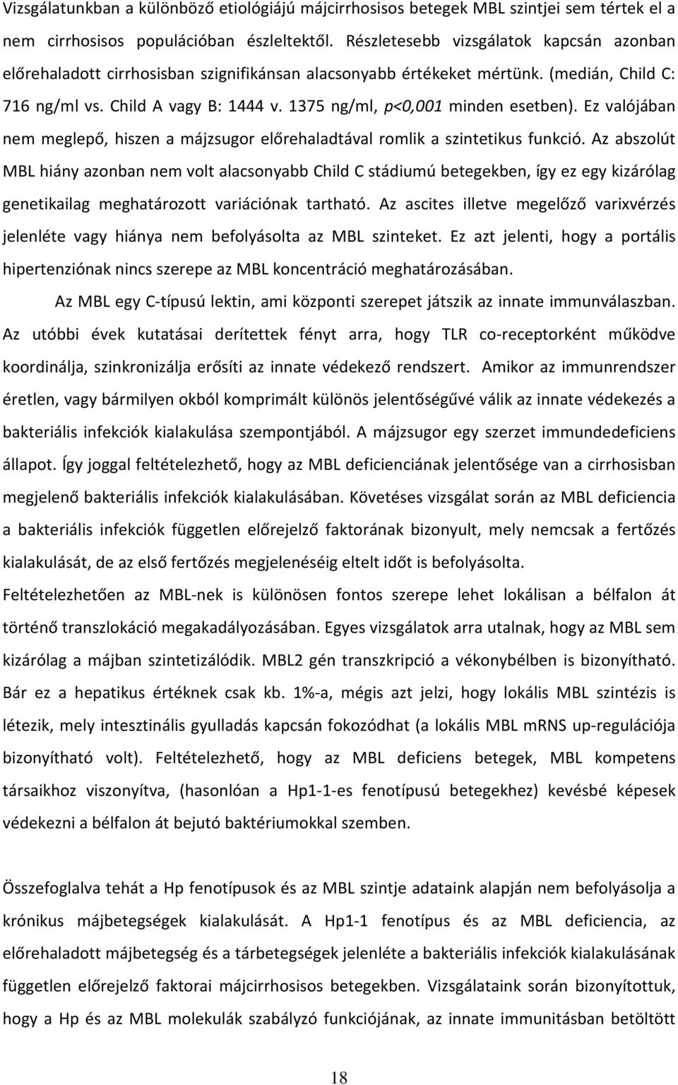 1375 ng/ml, p<0,001 minden esetben). Ez valójában nem meglepő, hiszen a májzsugor előrehaladtával romlik a szintetikus funkció.