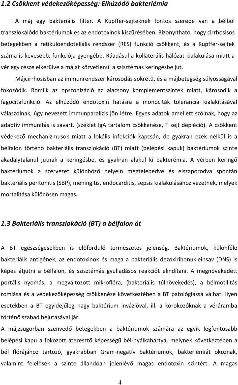Ráadásul a kollaterális hálózat kialakulása miatt a vér egy része elkerülve a májat közvetlenül a szisztémás keringésbe jut.