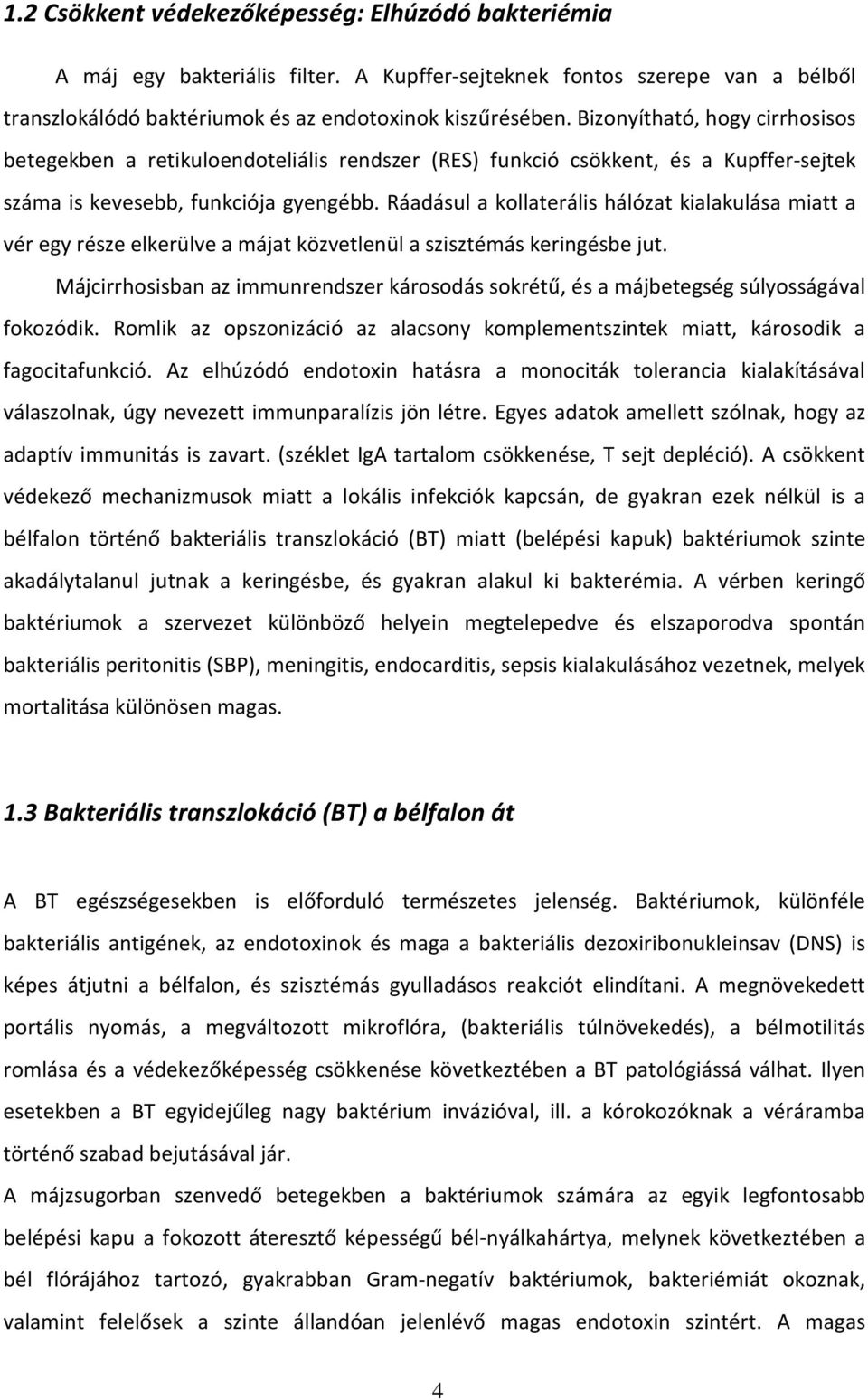 Ráadásul a kollaterális hálózat kialakulása miatt a vér egy része elkerülve a májat közvetlenül a szisztémás keringésbe jut.