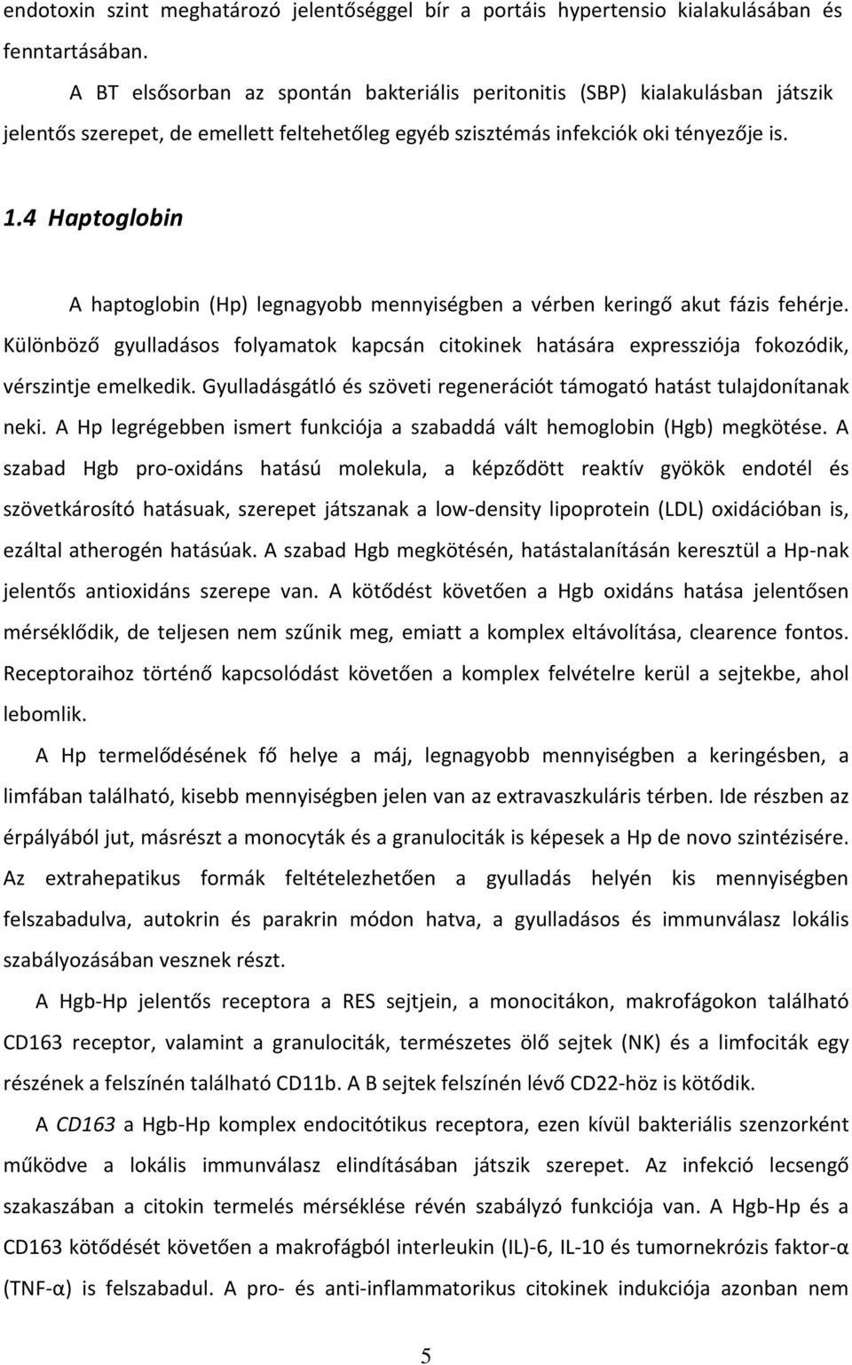 4 Haptoglobin A haptoglobin (Hp) legnagyobb mennyiségben a vérben keringő akut fázis fehérje. Különböző gyulladásos folyamatok kapcsán citokinek hatására expressziója fokozódik, vérszintje emelkedik.