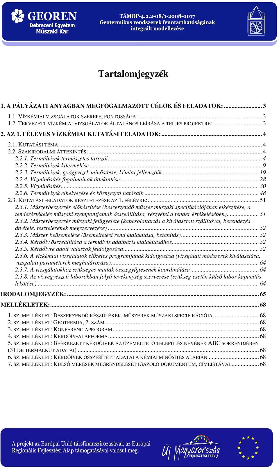 .. 4 2.2.2. Termálvizek kitermelése... 9 2.2.3. Termálvizek, gyógyvizek min sítése, kémiai jellemz ik... 19 2.2.4. Vízmin sítés fogalmainak áttekintése... 28 2.2.5. Vízmin sítés... 30 2.2.6.