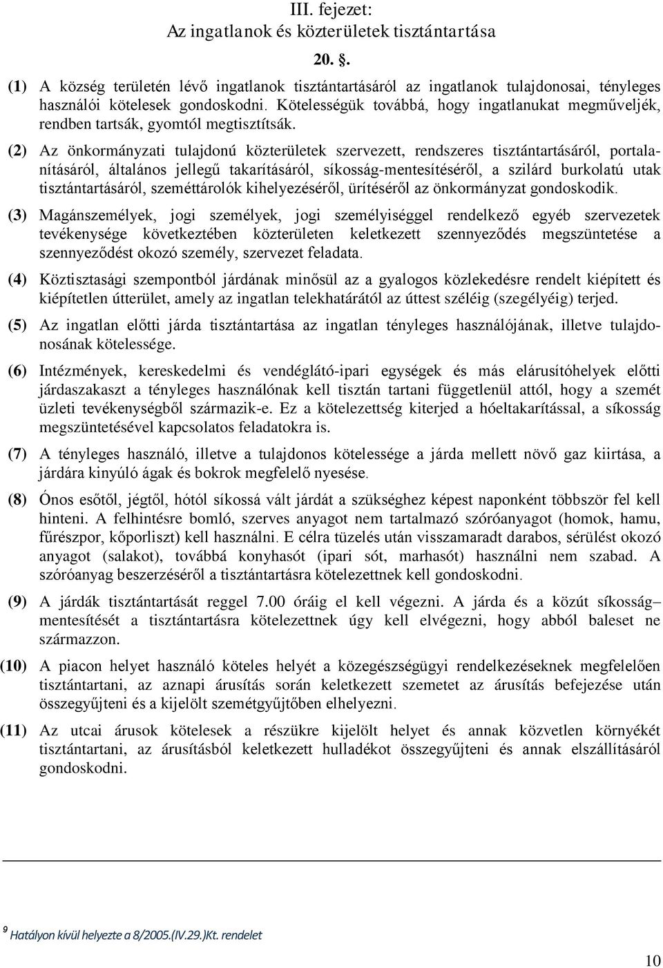 (2) Az önkormányzati tulajdonú közterületek szervezett, rendszeres tisztántartásáról, portalanításáról, általános jellegű takarításáról, síkosság-mentesítéséről, a szilárd burkolatú utak