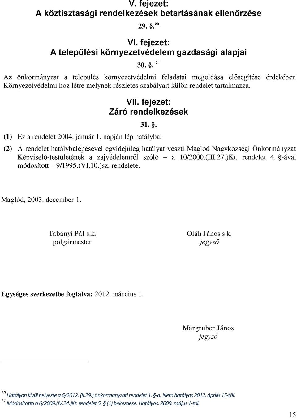 fejezet: Záró rendelkezések 31.. (1) Ez a rendelet 2004. január 1. napján lép hatályba.