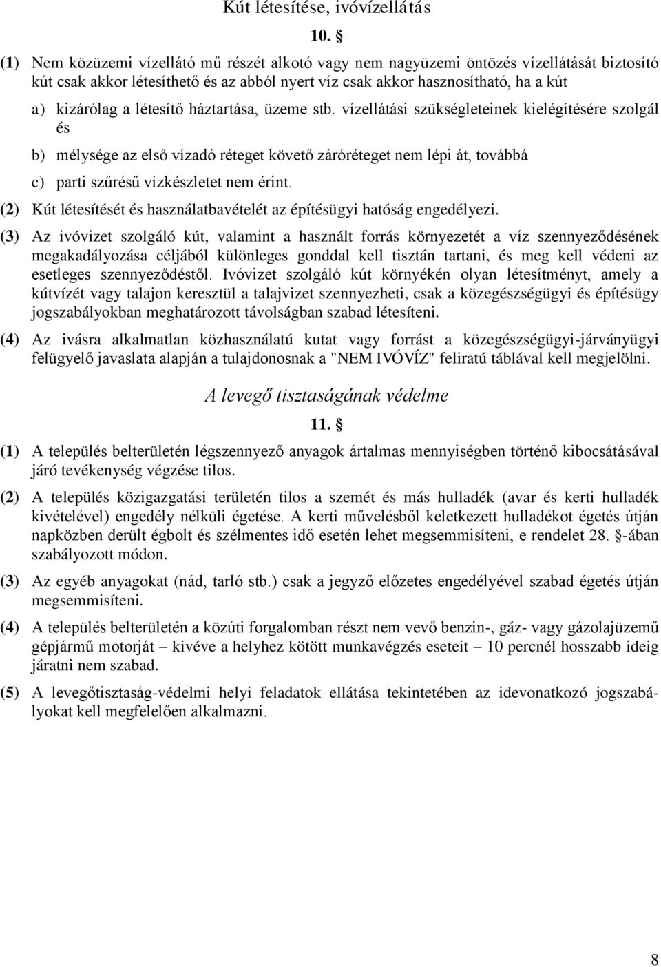 létesítő háztartása, üzeme stb. vízellátási szükségleteinek kielégítésére szolgál és b) mélysége az első vízadó réteget követő záróréteget nem lépi át, továbbá c) parti szűrésű vízkészletet nem érint.