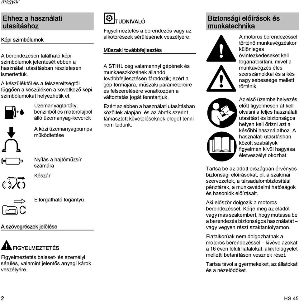 A szövegrészek jelölése Üzemanyagtartály; benzinből és motorolajból álló üzemanyag-keverék A kézi üzemanyagpumpa működtetése yílás a hajtóműzsír számára Készár Elforgatható fogantyú FIGYELMEZTETÉS