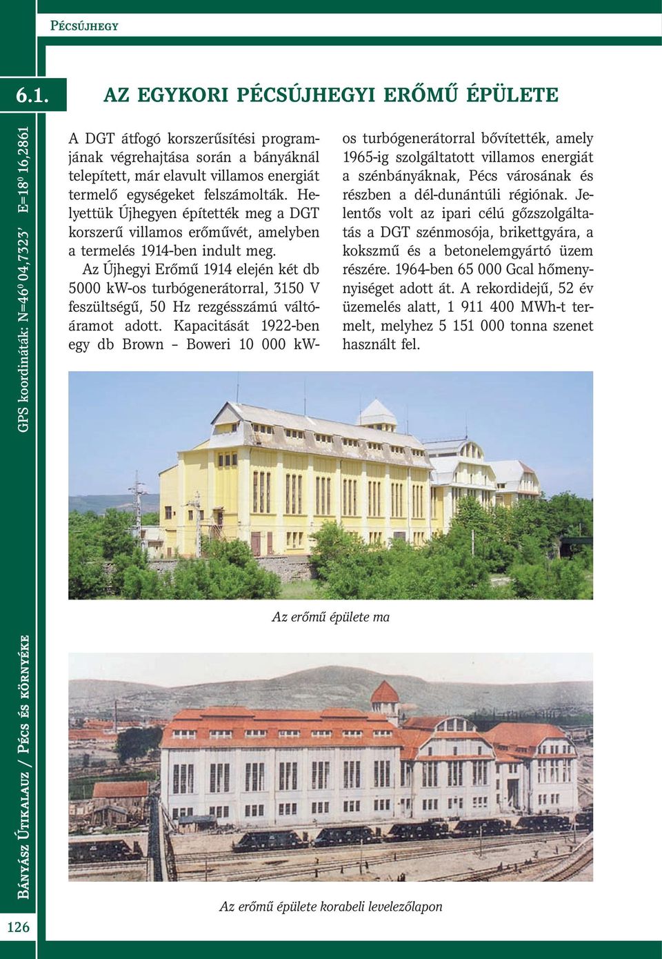 Az Újhegyi Erőmű 1914 elején két db 5000 kw-os turbógenerátorral, 3150 V feszültségű, 50 Hz rezgésszámú váltóáramot adott.