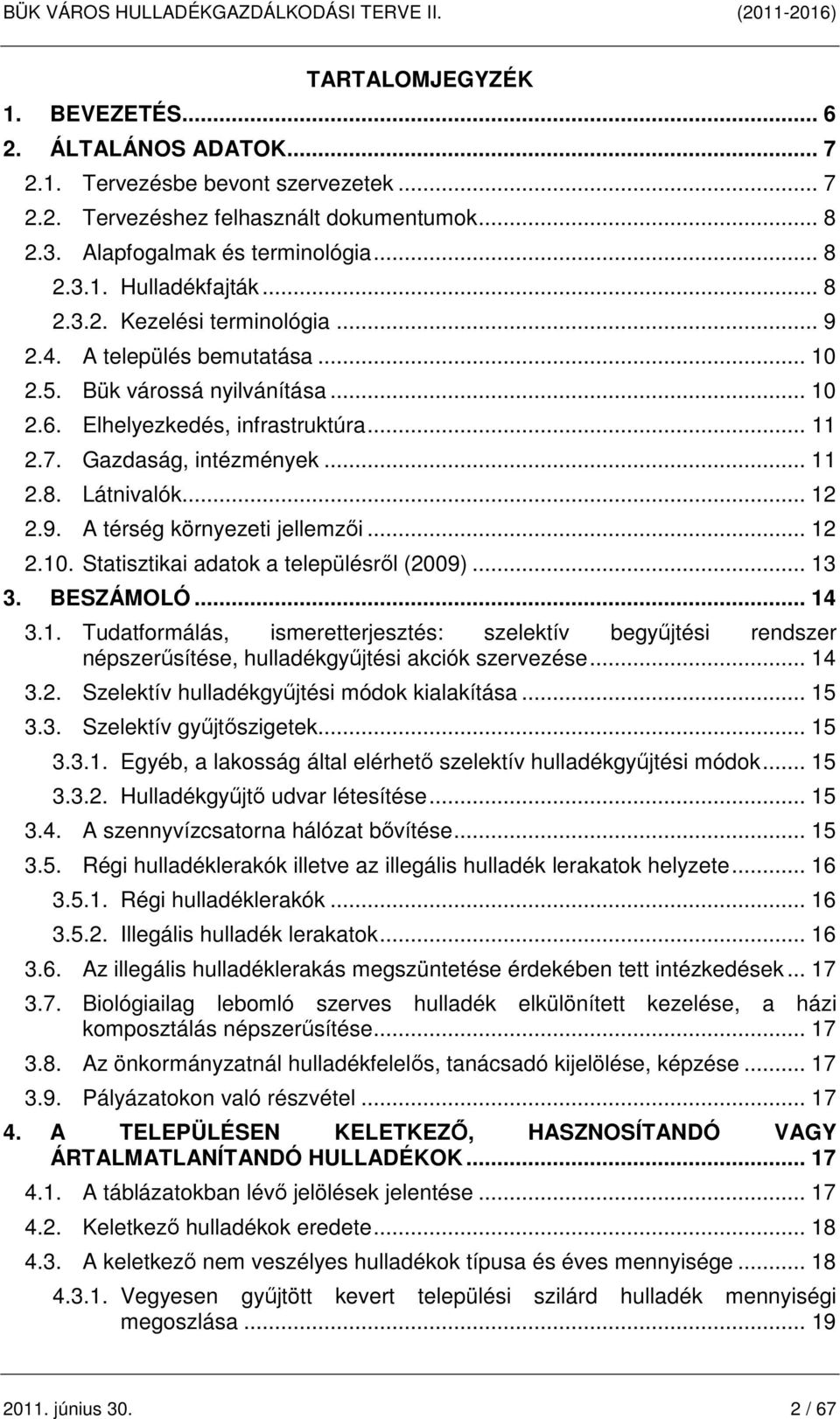 .. 12 2.9. A térség környezeti jellemzői... 12 2.10. Statisztikai adatok a településről (2009)... 13 3. BESZÁMOLÓ... 14 3.1. Tudatformálás, ismeretterjesztés: szelektív begyűjtési rendszer népszerűsítése, gyűjtési akciók szervezése.