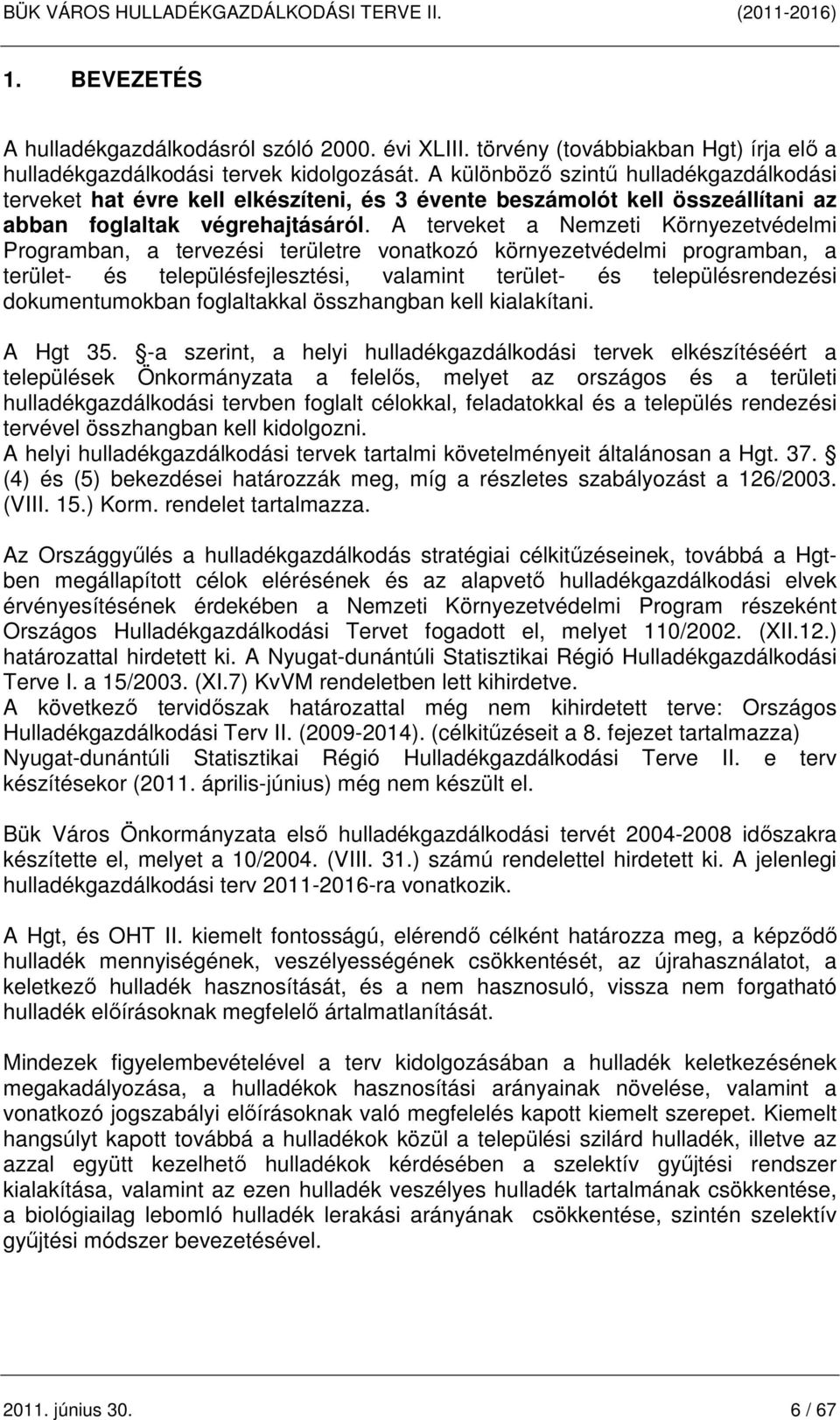 A terveket a Nemzeti Környezetvédelmi Programban, a tervezési területre vonatkozó környezetvédelmi programban, a terület- és településfejlesztési, valamint terület- és településrendezési