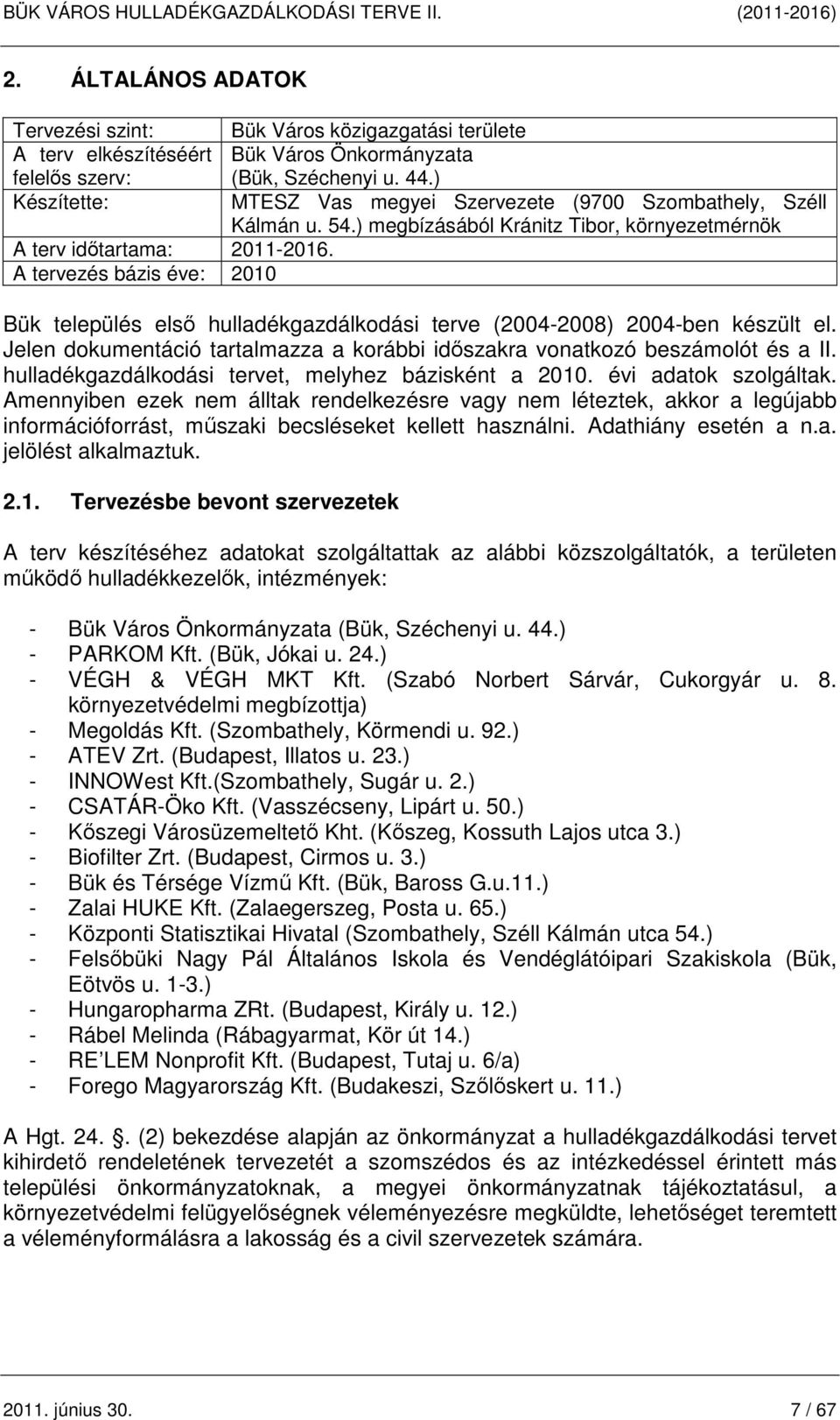 ) megbízásából Kránitz Tibor, környezetmérnök Bük település első gazdálkodási terve (2004-2008) 2004-ben készült el. Jelen dokumentáció tartalmazza a korábbi időszakra vonatkozó beszámolót és a II.