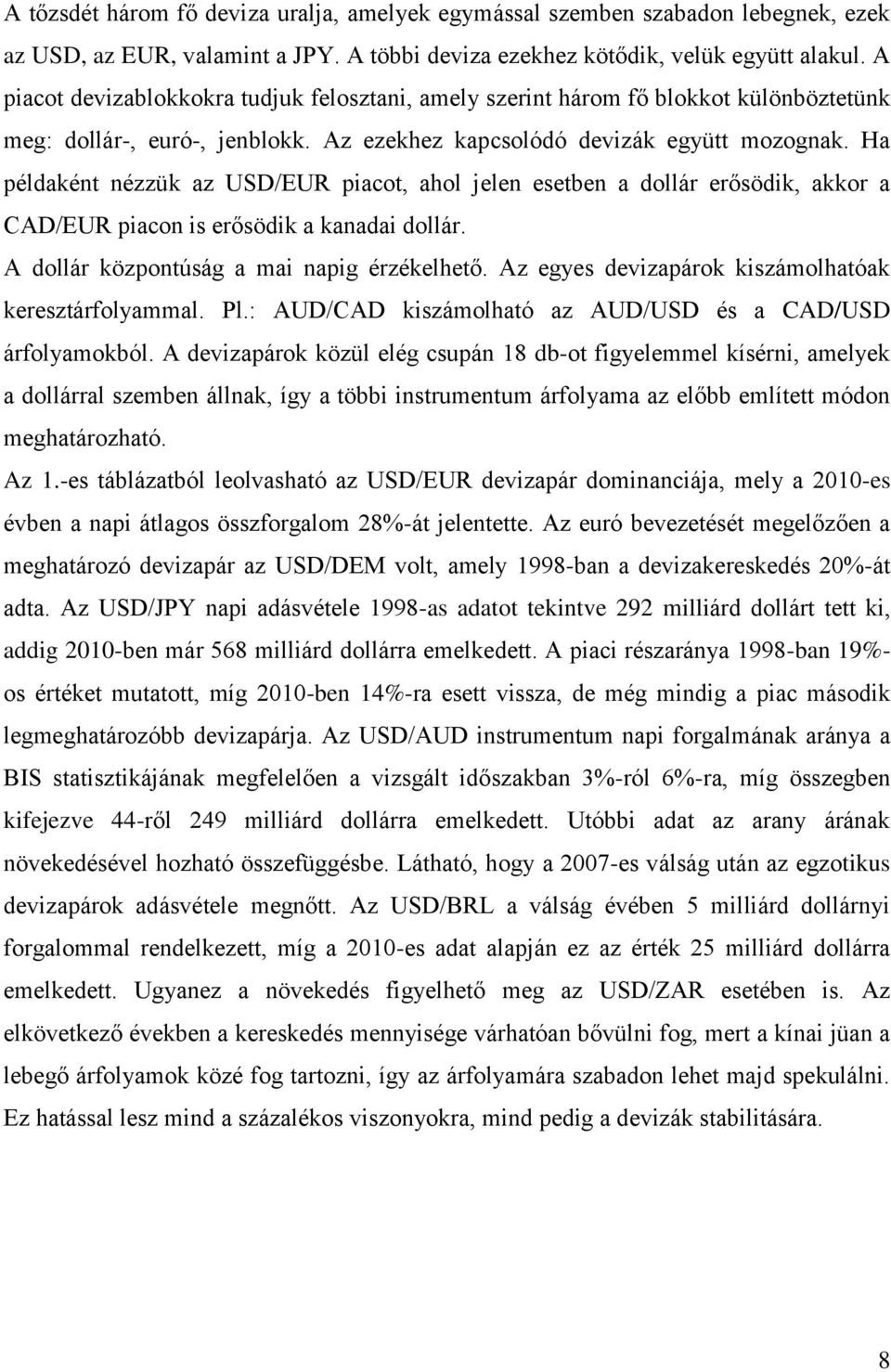 Ha példaként nézzük az USD/EUR piacot, ahol jelen esetben a dollár erősödik, akkor a CAD/EUR piacon is erősödik a kanadai dollár. A dollár központúság a mai napig érzékelhető.