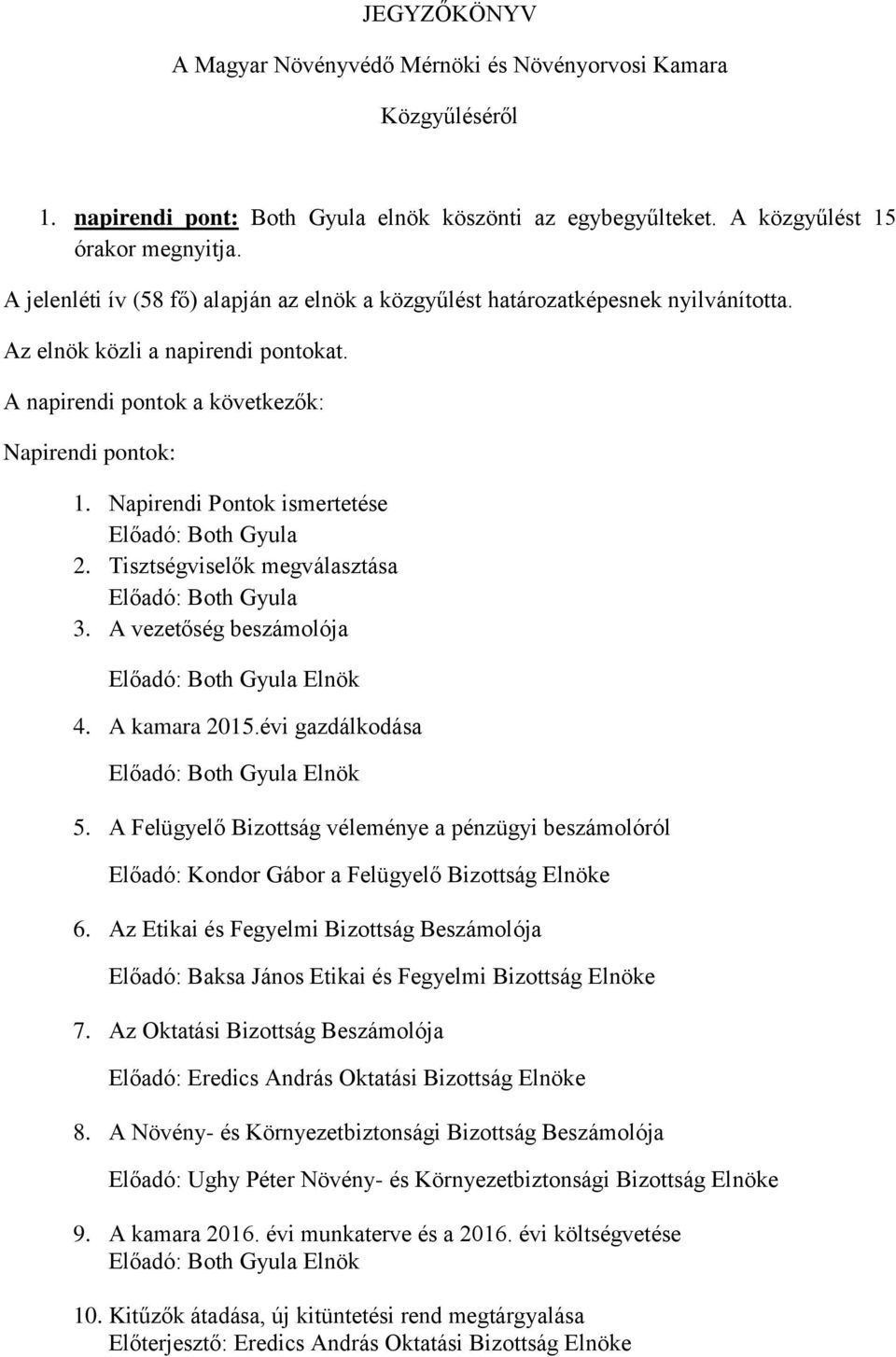 Napirendi Pontok ismertetése Előadó: Both Gyula 2. Tisztségviselők megválasztása Előadó: Both Gyula 3. A vezetőség beszámolója 4. A kamara 2015.évi gazdálkodása 5.
