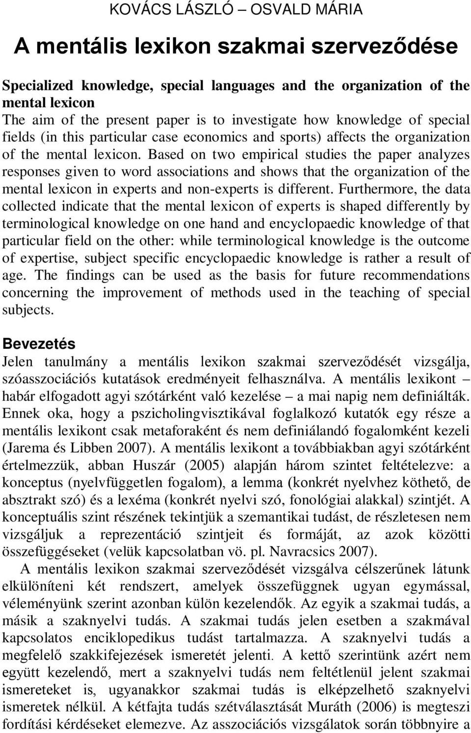 Based on two empirical studies the paper analyzes responses given to word associations and shows that the organization of the mental lexicon in experts and non-experts is different.