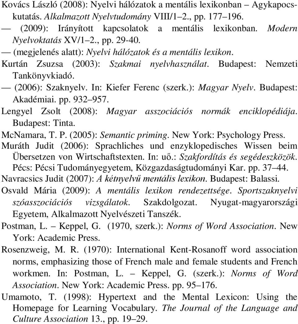In: Kiefer Ferenc (szerk.): Magyar Nyelv. Budapest: Akadémiai. pp. 932 957. Lengyel Zsolt (2008): Magyar asszociációs normák enciklopédiája. Budapest: Tinta. McNamara, T. P. (2005): Semantic priming.