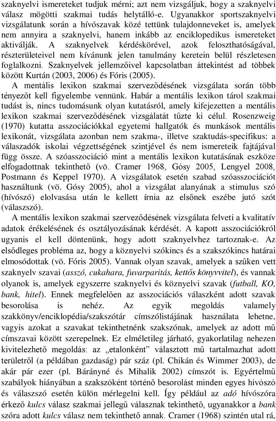 A szaknyelvek kérdéskörével, azok feloszthatóságával, részterületeivel nem kívánunk jelen tanulmány keretein belül részletesen foglalkozni.