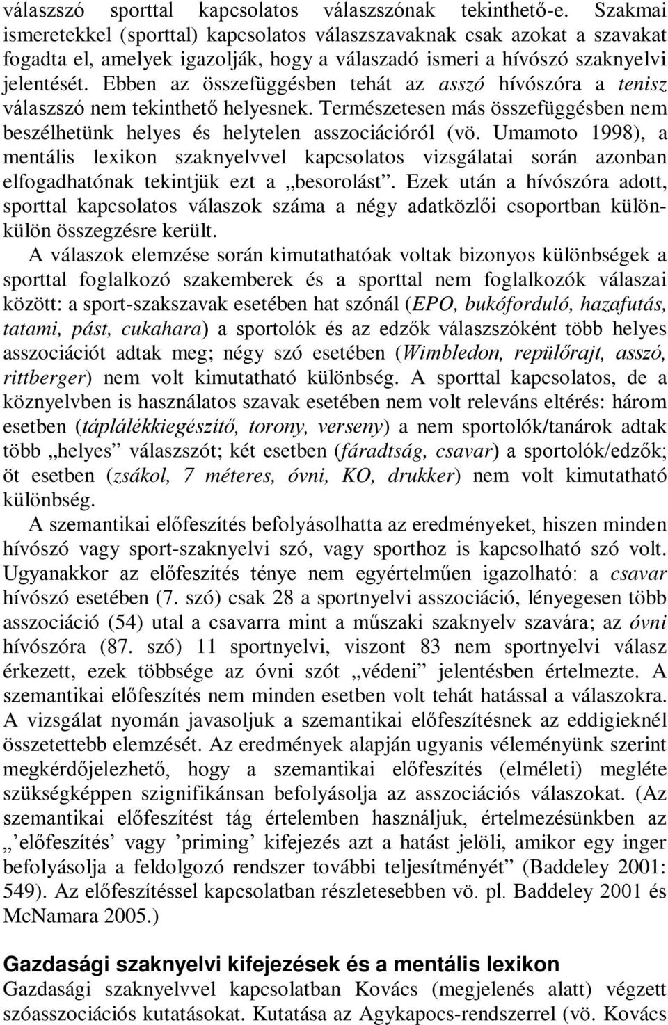Ebben az összefüggésben tehát az asszó hívószóra a tenisz válaszszó nem tekinthető helyesnek. Természetesen más összefüggésben nem beszélhetünk helyes és helytelen asszociációról (vö.