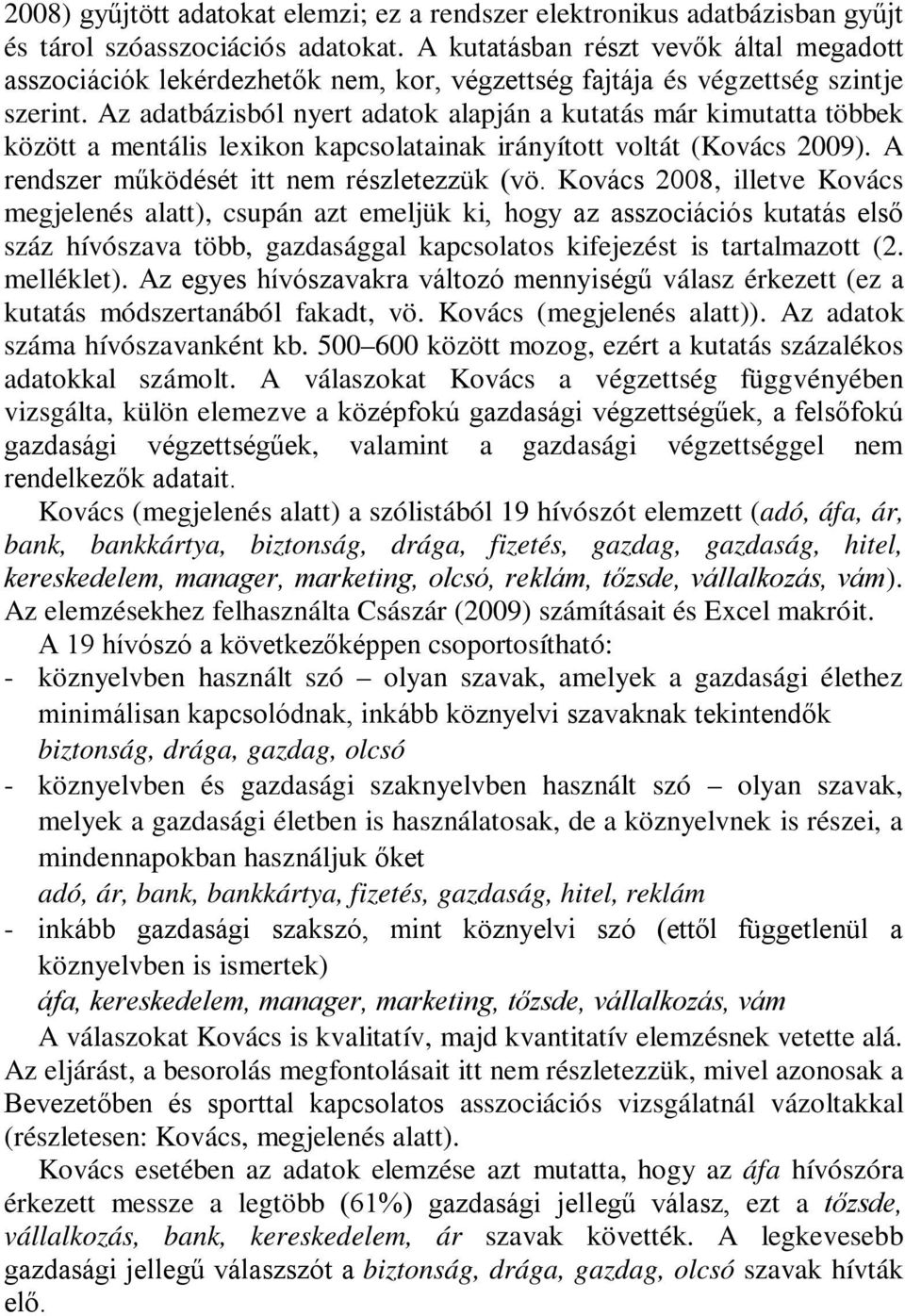 Az adatbázisból nyert adatok alapján a kutatás már kimutatta többek között a mentális lexikon kapcsolatainak irányított voltát (Kovács 2009). A rendszer működését itt nem részletezzük (vö.