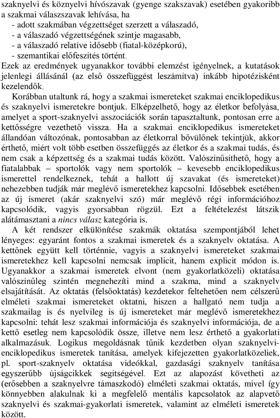Ezek az eredmények ugyanakkor további elemzést igényelnek, a kutatások jelenlegi állásánál (az első összefüggést leszámítva) inkább hipotézisként kezelendők.