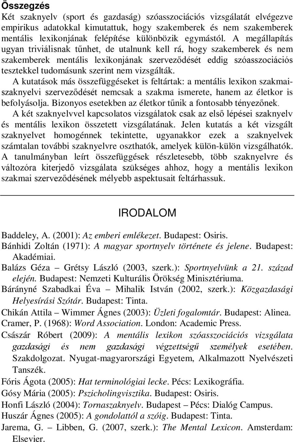 A megállapítás ugyan triviálisnak tűnhet, de utalnunk kell rá, hogy szakemberek és nem szakemberek mentális lexikonjának szerveződését eddig szóasszociációs tesztekkel tudomásunk szerint nem