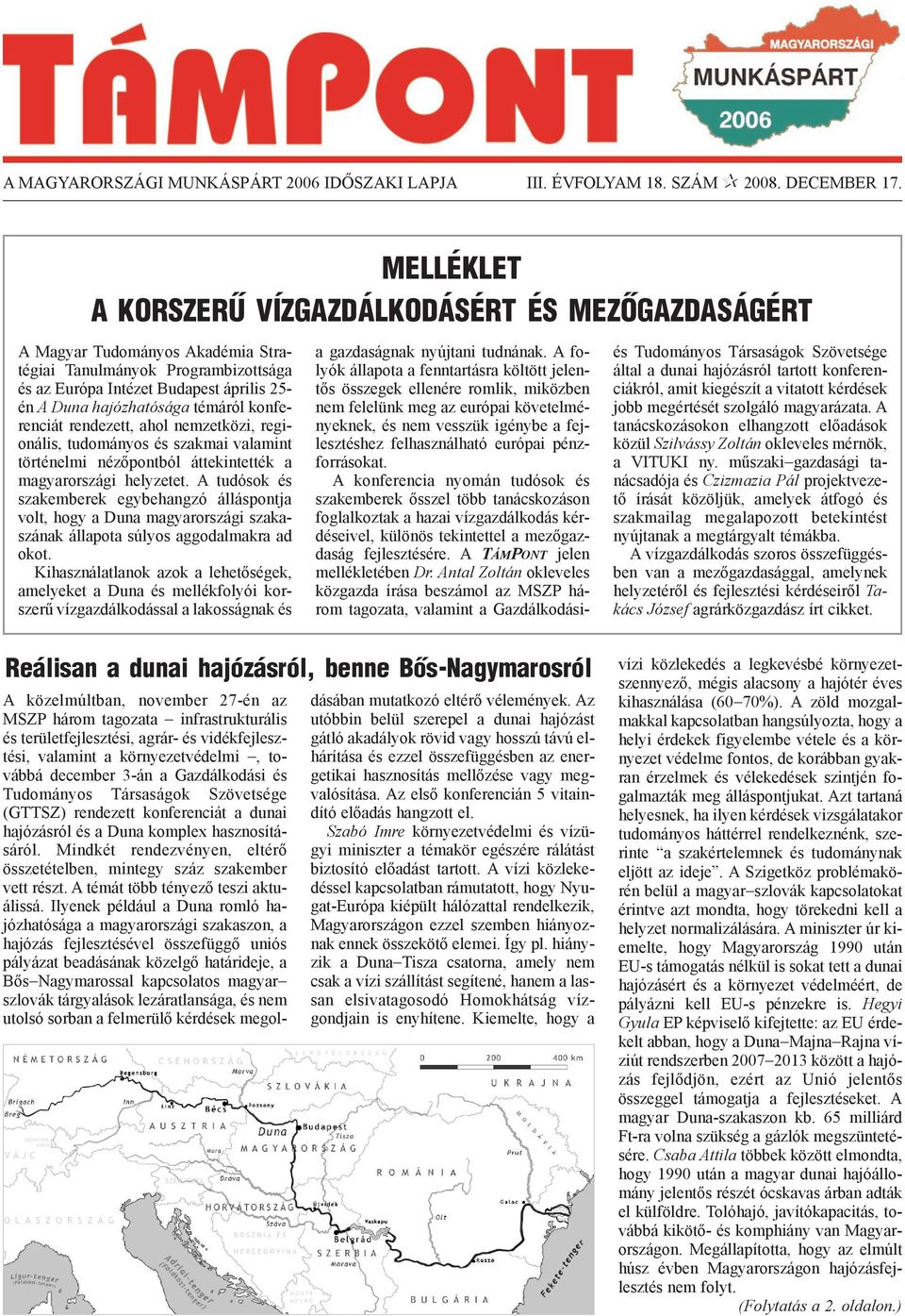 témáról konferenciát rendezett, ahol nemzetközi, regionális, tudományos és szakmai valamint történelmi nézõpontból áttekintették a magyarországi helyzetet.