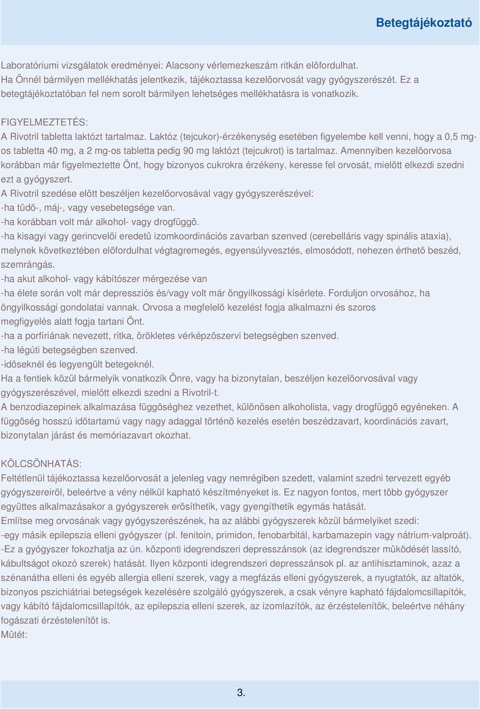 Laktóz (tejcukor)-érzékenység esetében figyelembe kell venni, hogy a 0,5 mgos tabletta 40 mg, a 2 mg-os tabletta pedig 90 mg laktózt (tejcukrot) is tartalmaz.