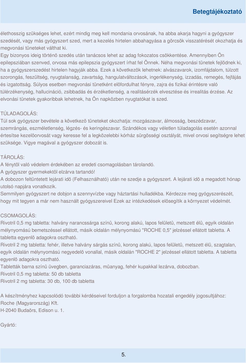 Amennyiben Ön epilepsziában szenved, orvosa más epilepszia gyógyszert írhat fel Önnek. Néha megvonási tünetek fejlõdnek ki, ha a gyógyszerszedést hirtelen hagyják abba.