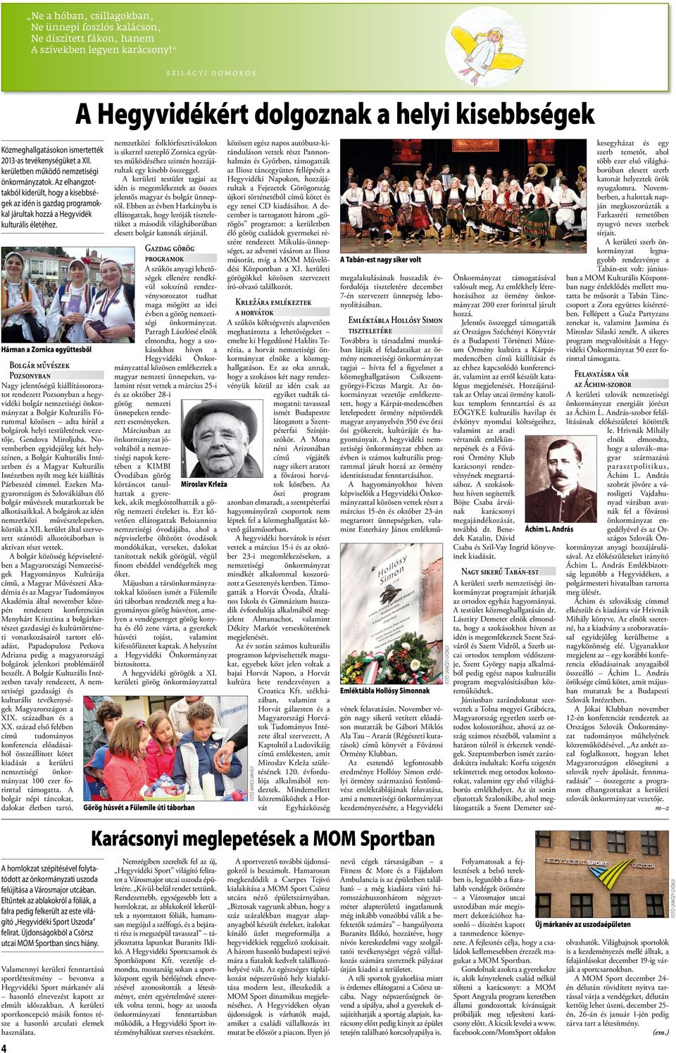 sikerrel szereplő Zornica együttes 2013-as tevékenységüket a XII. kerületben működő nemzetiségi működéséhez szintén hozzájá- rultak egy kisebb összeggel.