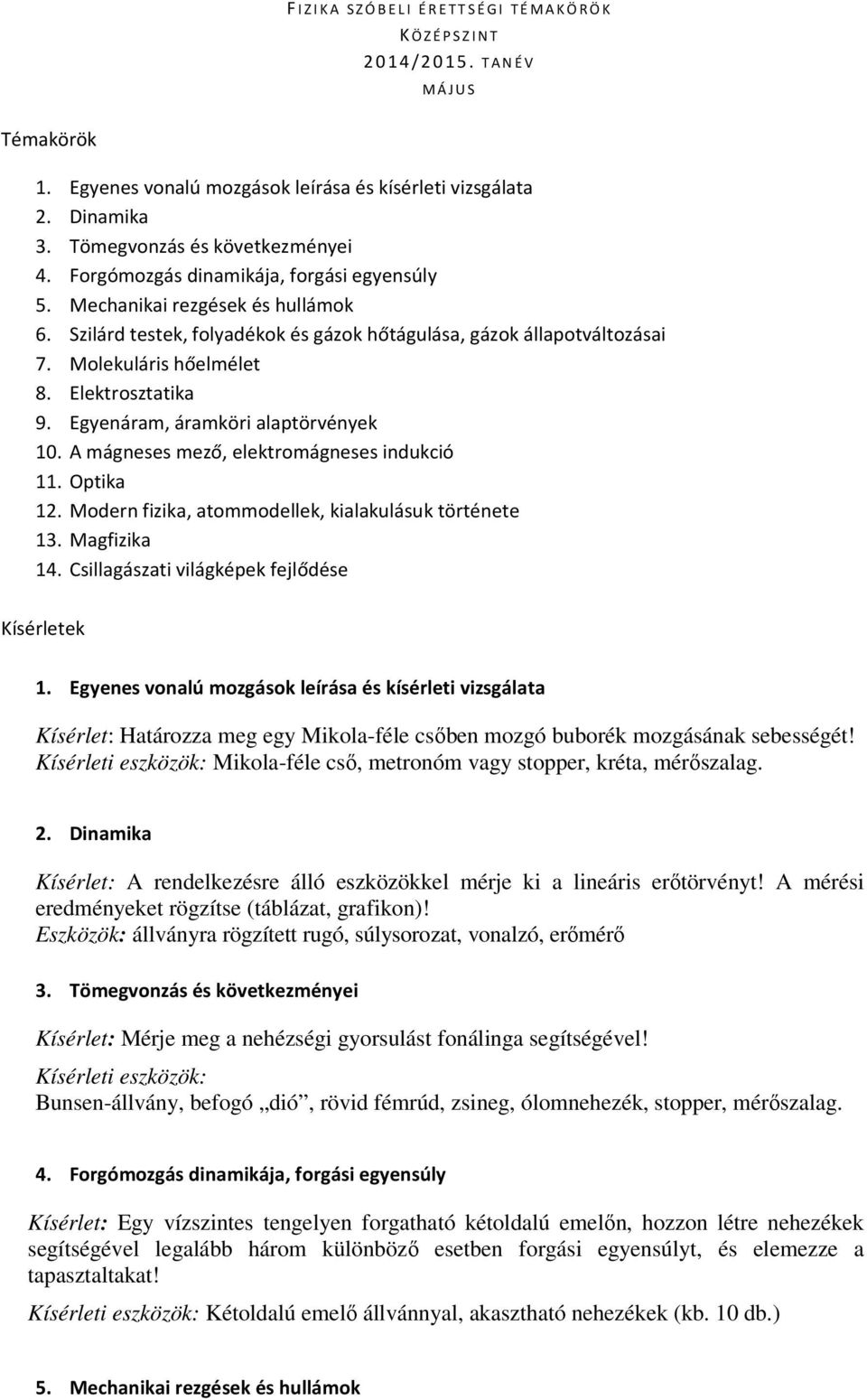 A mágneses mező, elektromágneses indukció 11. Optika 12. Modern fizika, atommodellek, kialakulásuk története 13. Magfizika 14. Csillagászati világképek fejlődése Kísérletek 1.