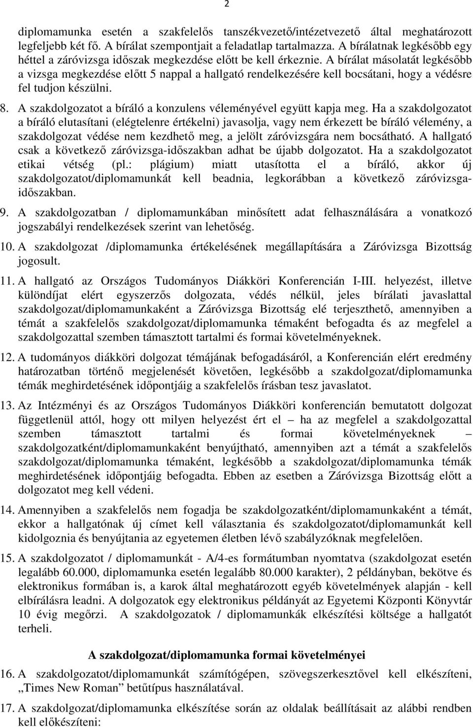 A bírálat másolatát legkésőbb a vizsga megkezdése előtt 5 nappal a hallgató rendelkezésére kell bocsátani, hogy a védésre fel tudjon készülni. 8.