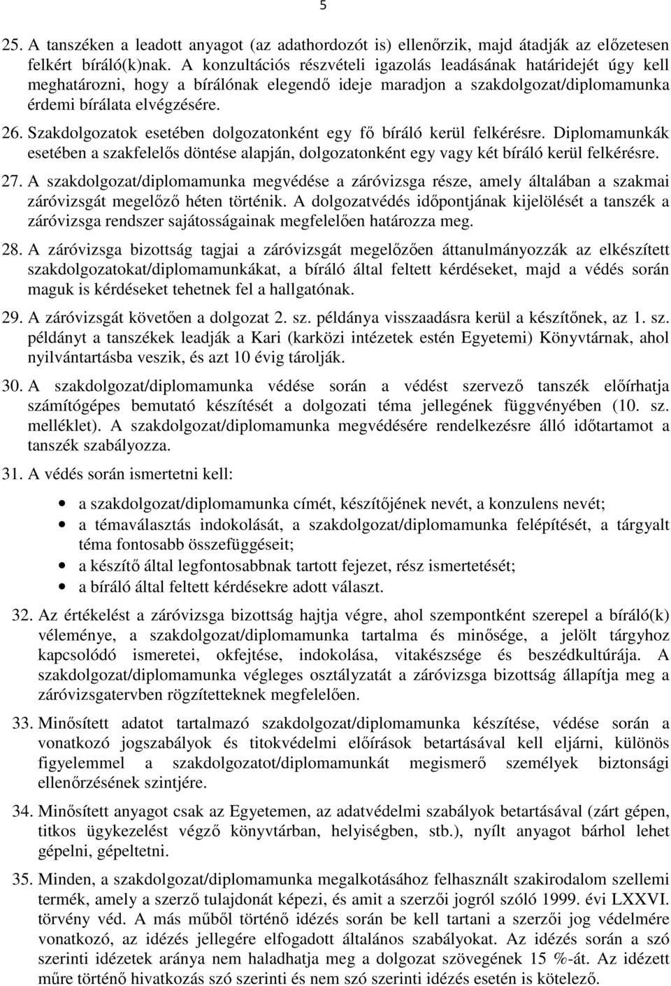 Szakdolgozatok esetében dolgozatonként egy fő bíráló kerül felkérésre. Diplomamunkák esetében a szakfelelős döntése alapján, dolgozatonként egy vagy két bíráló kerül felkérésre. 27.