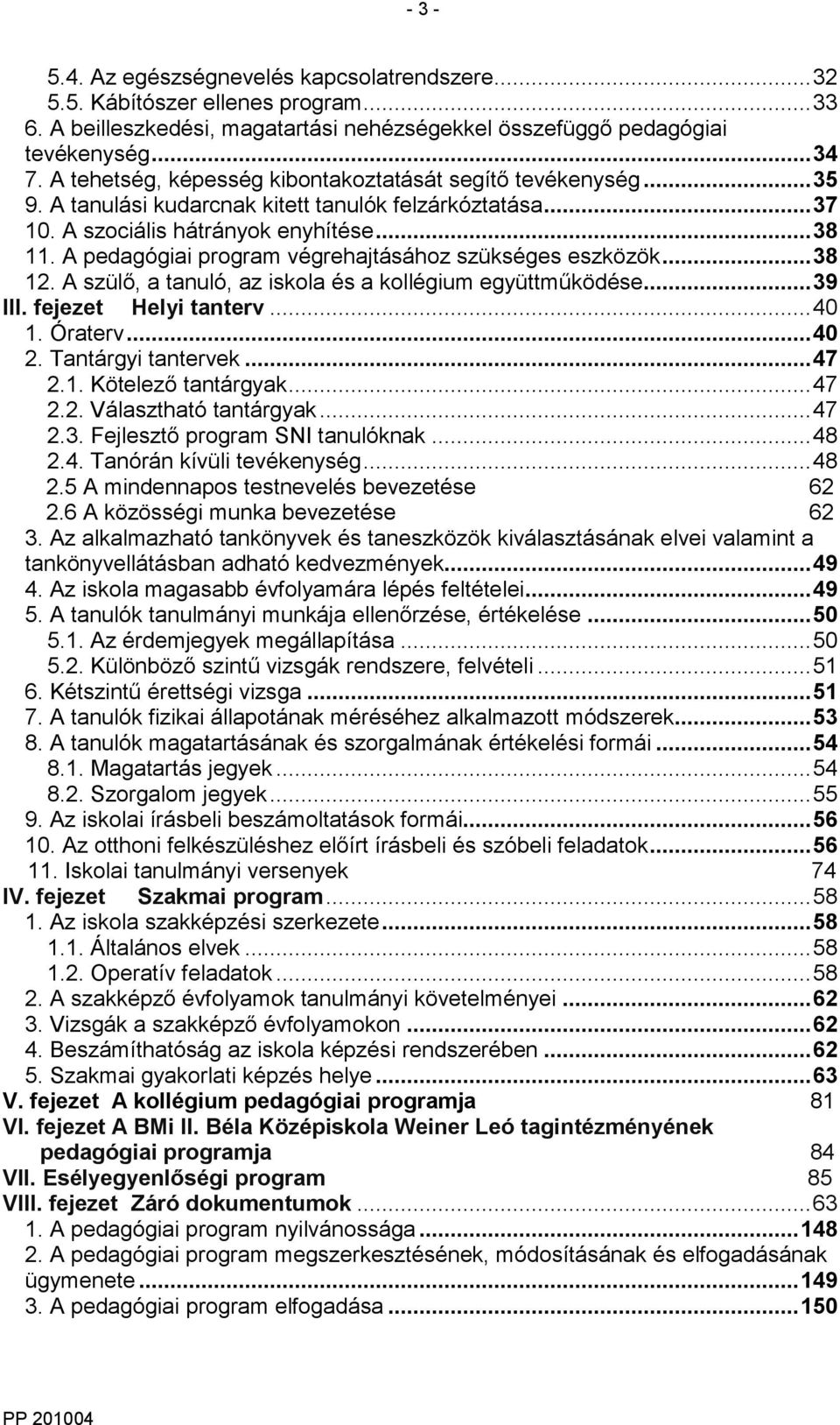 A pedagógiai program végrehajtásához szükséges eszközök... 38 12. A szülő, a tanuló, az iskola és a kollégium együttműködése... 39 III. fejezet Helyi tanterv... 40 1. Óraterv... 40 2.