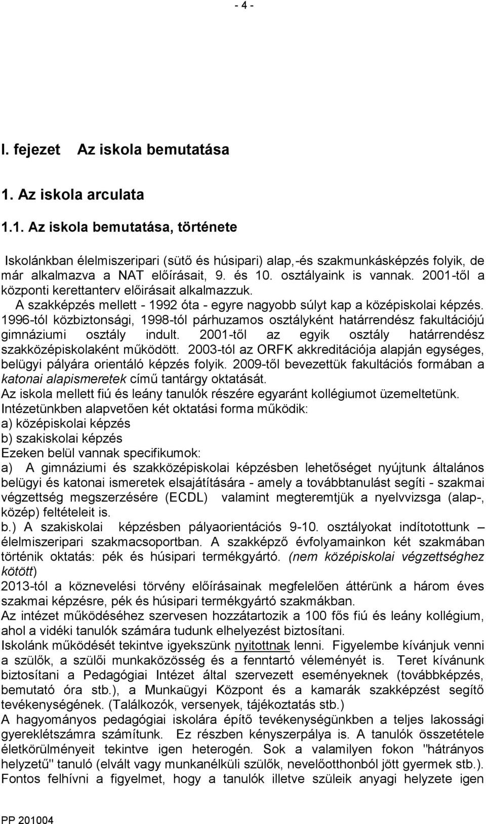 1996-tól közbiztonsági, 1998-tól párhuzamos osztályként határrendész fakultációjú gimnáziumi osztály indult. 2001-től az egyik osztály határrendész szakközépiskolaként működött.