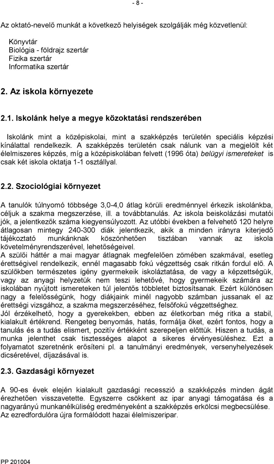 A szakképzés területén csak nálunk van a megjelölt két élelmiszeres képzés, míg a középiskolában felvett (1996 óta) belügyi ismereteket is csak két iskola oktatja 1-1 osztállyal. 2.