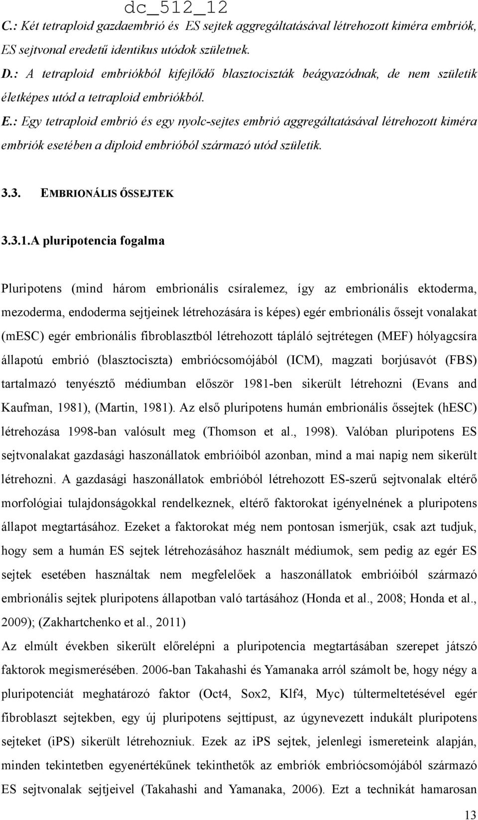 : Egy tetraploid embrió és egy nyolc-sejtes embrió aggregáltatásával létrehozott kiméra embriók esetében a diploid embrióból származó utód születik. 3.3. EMBRIONÁLIS ŐSSEJTEK 3.3.1.