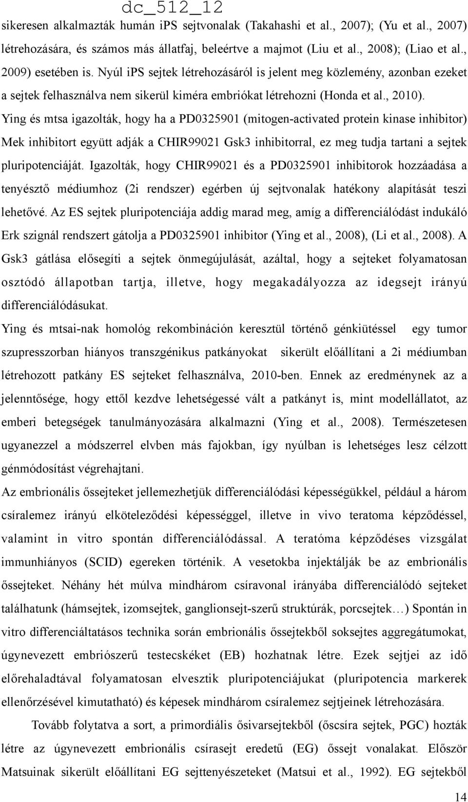 Ying és mtsa igazolták, hogy ha a PD0325901 (mitogen-activated protein kinase inhibitor) Mek inhibitort együtt adják a CHIR99021 Gsk3 inhibitorral, ez meg tudja tartani a sejtek pluripotenciáját.