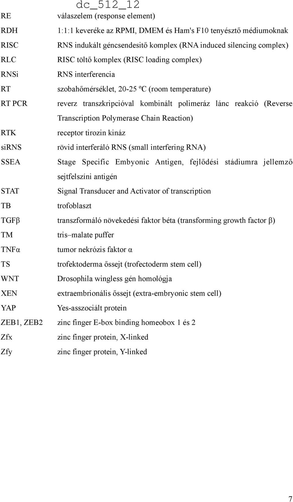 Transcription Polymerase Chain Reaction) receptor tirozin kináz rövid interferáló RNS (small interfering RNA) Stage Specific Embyonic Antigen, fejlődési stádiumra jellemző sejtfelszíni antigén Signal