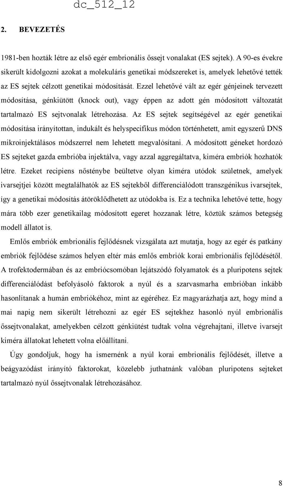 Ezzel lehetővé vált az egér génjeinek tervezett módosítása, génkiütött (knock out), vagy éppen az adott gén módosított változatát tartalmazó ES sejtvonalak létrehozása.