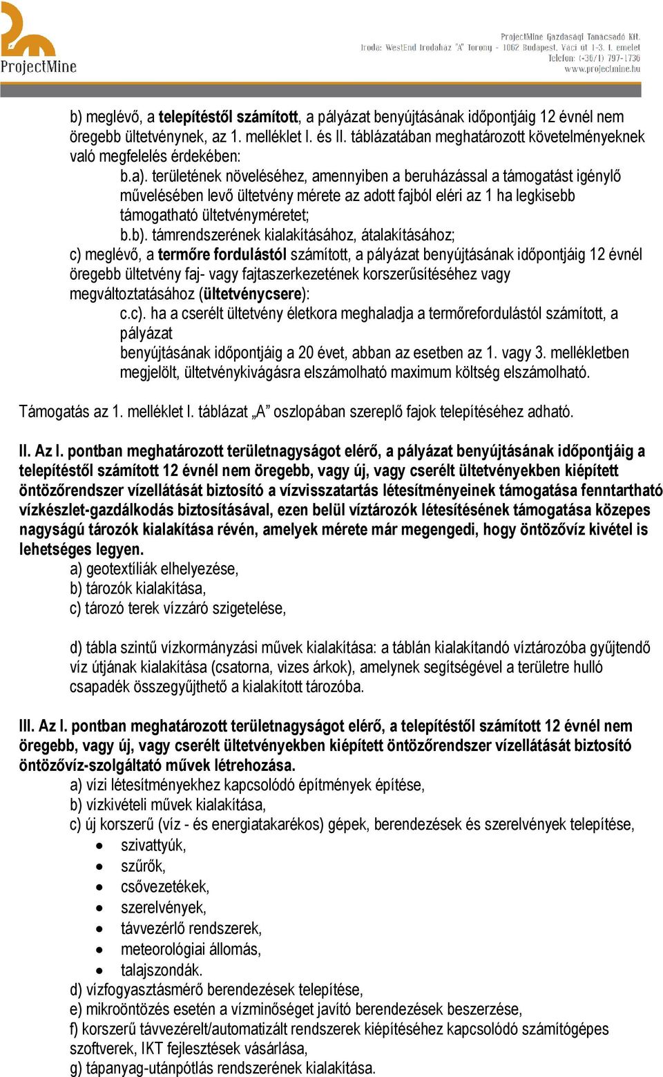 területének növeléséhez, amennyiben a beruházással a támogatást igénylő művelésében levő ültetvény mérete az adott fajból eléri az 1 ha legkisebb támogatható ültetvényméretet; b.b).