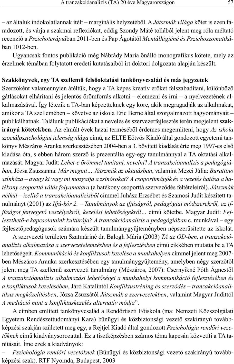 Pszichoszomatikában 1012-ben. Ugyancsak fontos publikáció még Nábrády Mária önálló monografikus kötete, mely az érzelmek témában folytatott eredeti kutatásaiból írt doktori dolgozata alapján készült.