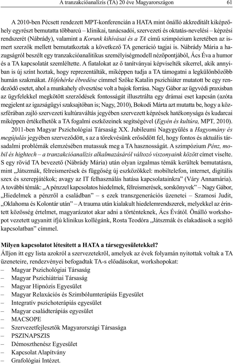 Nábrády Mária a hazugságról beszélt egy tranzakcióanalitikus személyiségmodell nézőpontjából, Ács Éva a humor és a TA kapcsolatát szemléltette.