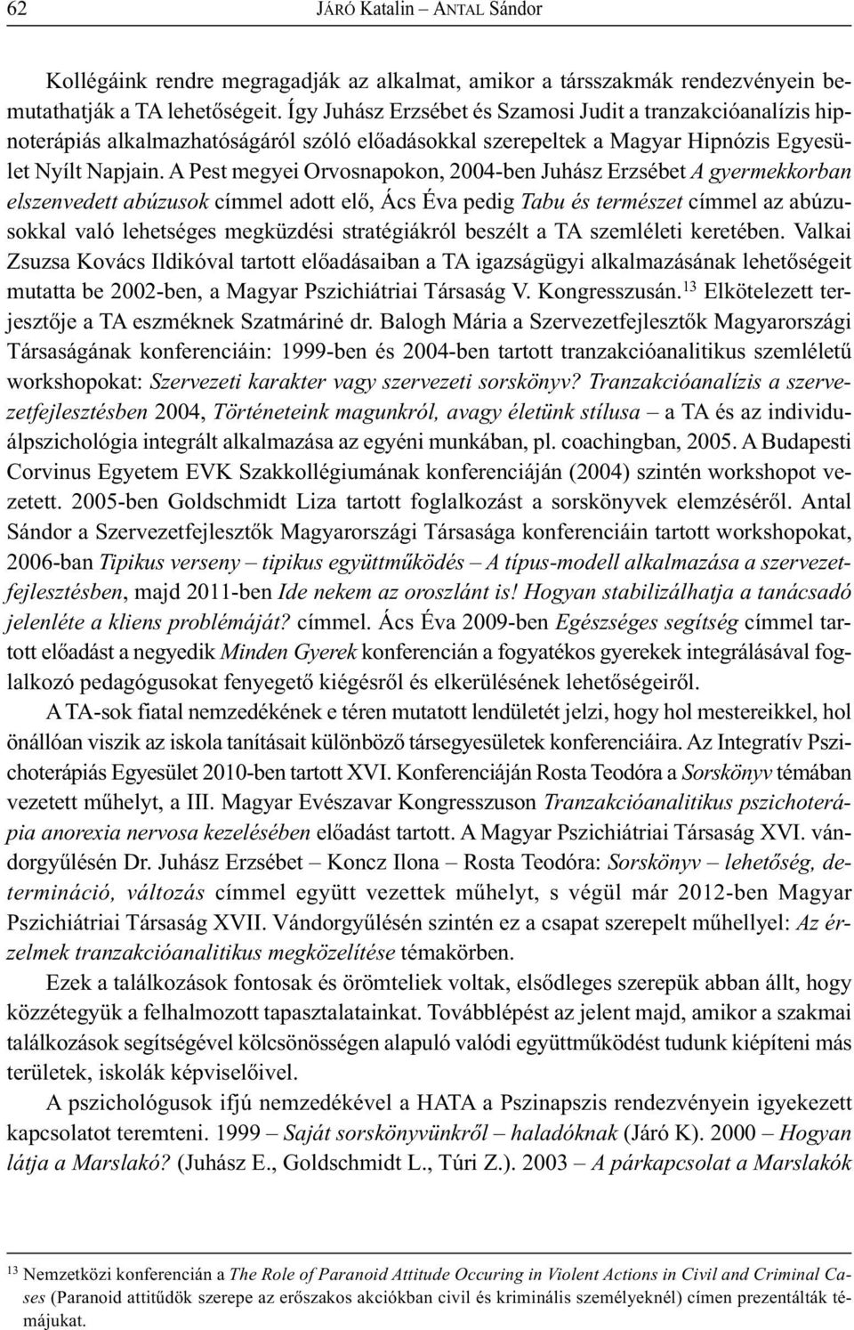A Pest megyei Orvosnapokon, 2004-ben Juhász Erzsébet A gyermekkorban elszenvedett abúzusok címmel adott elő, Ács Éva pedig Tabu és természet címmel az abúzusokkal való lehetséges megküzdési