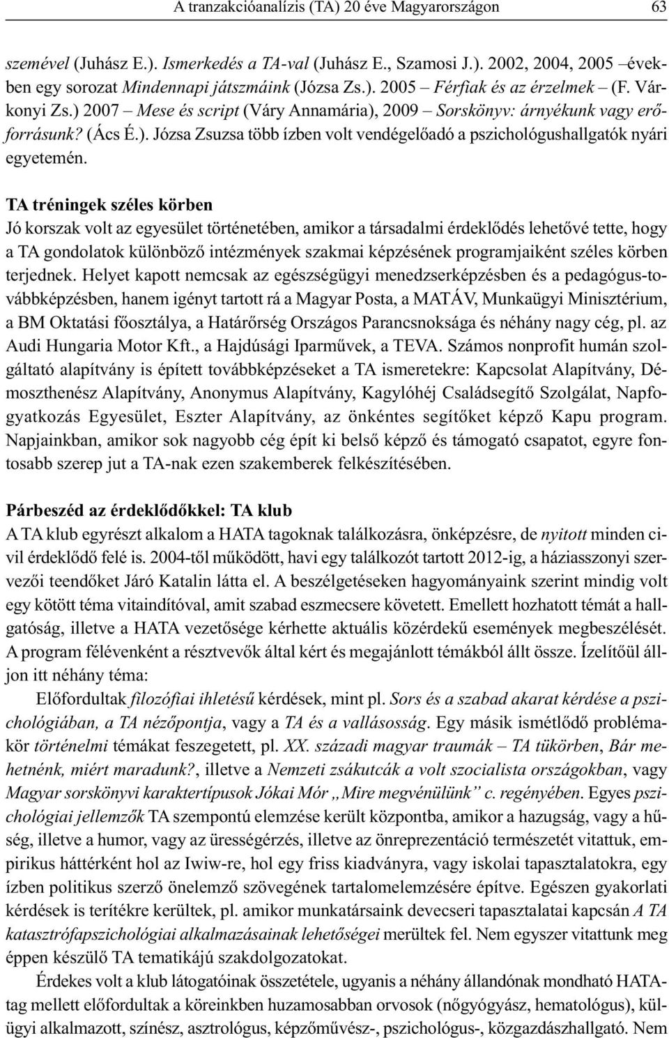 TA tréningek széles körben Jó korszak volt az egyesület történetében, amikor a társadalmi érdeklődés lehetővé tette, hogy a TA gondolatok különböző intézmények szakmai képzésének programjaiként