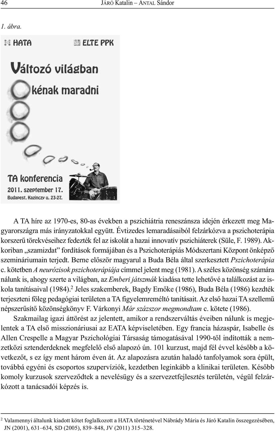 Akkoriban szamizdat fordítások formájában és a Pszichoterápiás Módszertani Központ önképző szemináriumain terjedt. Berne először magyarul a Buda Béla által szerkesztett Pszichoterápia c.