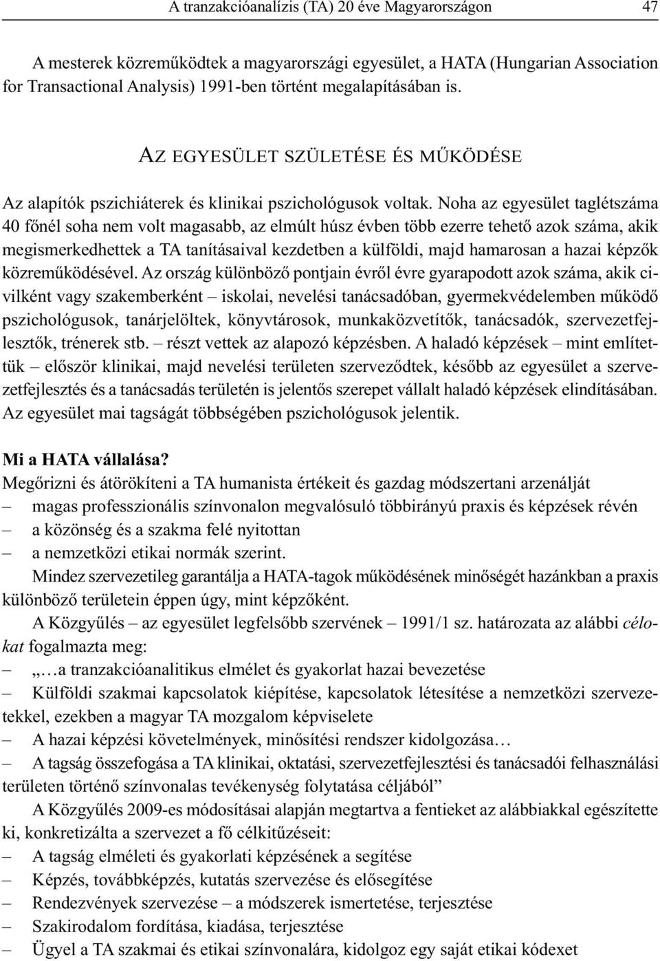 Noha az egyesület taglétszáma 40 főnél soha nem volt magasabb, az elmúlt húsz évben több ezerre tehető azok száma, akik megismerkedhettek a TA tanításaival kezdetben a külföldi, majd hamarosan a