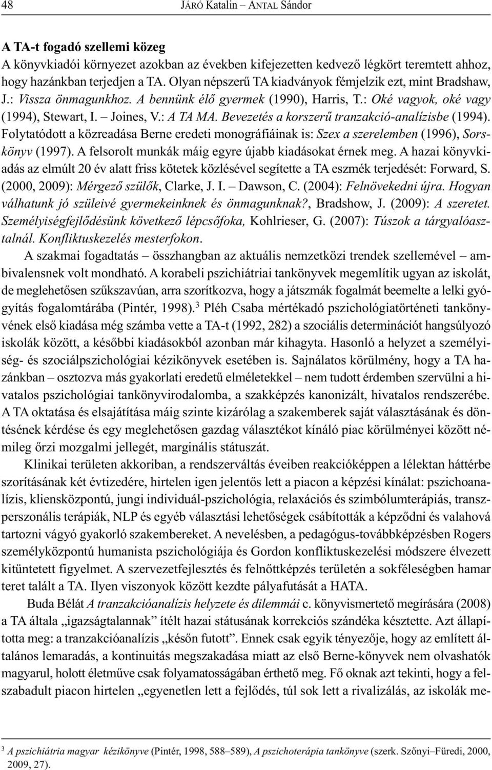 Bevezetés a korszerű tranzakció-analízisbe (1994). Folytatódott a közreadása Berne eredeti monográfiáinak is: Szex a szerelemben (1996), Sorskönyv (1997).